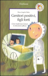 Genitori positivi, figli forti. Come trasformare l'amore in educazione efficace