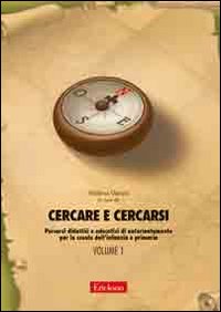 Cercare e cercarsi. Vol. 1: Percorsi didattici e educativi di autorientamento per la scuola dell'infanzia e primaria