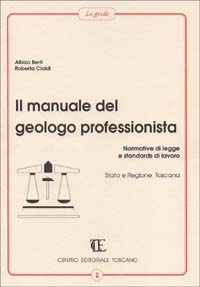 Il manuale del geologo professionista. Normative di legge e standards di lavoro, Stato e Regione Toscana