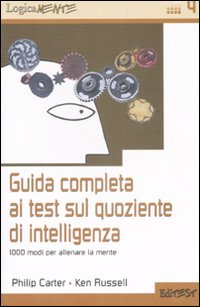 Guida completa ai test sul quoziente di intelligenza. 1000 modi per allenare la mente