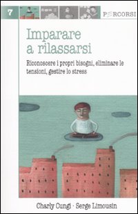 Imparare a rilassarsi. Riconoscere i propri bisogni, eliminare le tensioni, gestire lo stress