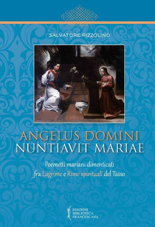 Angelus Domini nuntiavit Mariae. Poemetti mariani dimenticati fra Lagrime e Rime spirituali del Tasso
