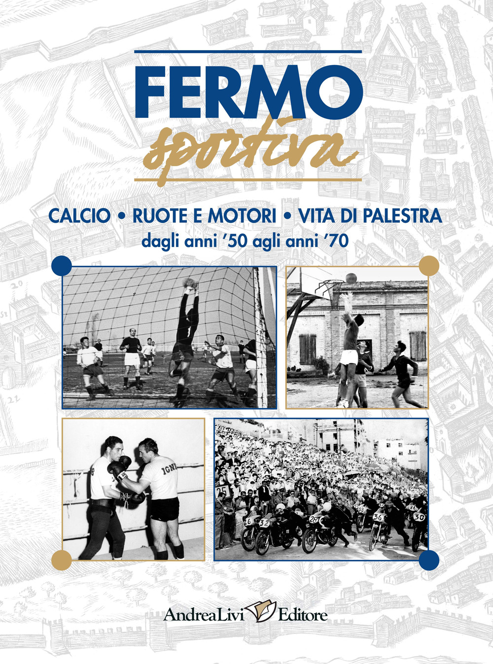 Fermo sportiva dagli anni '50 agli anni '70. Calcio, ruote e motori, vita di palestra