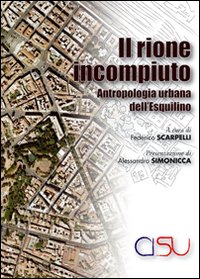 Il rione incompiuto. Antropologia urbana dell'Esquilino