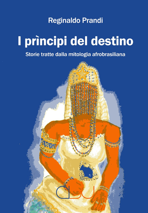 I prìncipi del destino. Storie tratte dalla mitologia afrobrasiliana