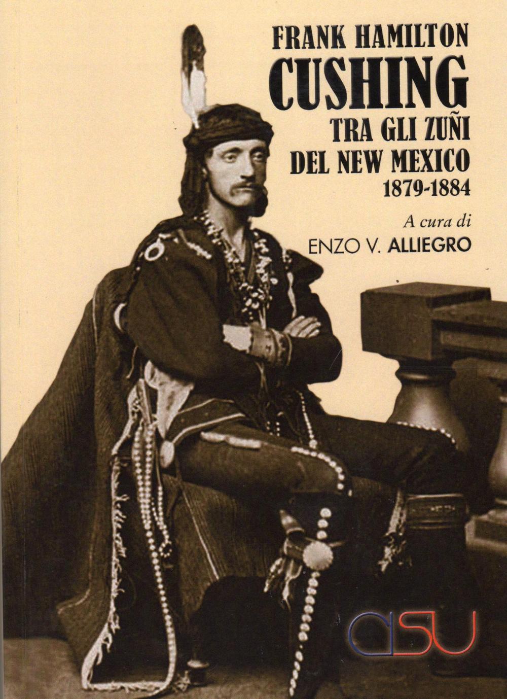 Cushing Frank Hamilton tra gli zuñi del new Mexico 1879-1884