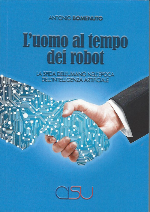 L'uomo al tempo dei robot. La sfida dell'umano nell'epoca dell'intelligenza artificiale