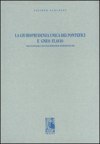 La giurisprudenza unica dei pontefici e Gneo Flavio. Tra fantasie e favole romane e romanistiche