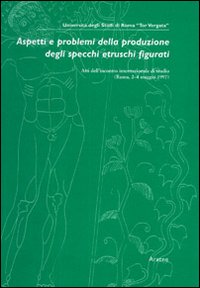 Aspetti e problemi della produzione degli specchi etruschi figurati. Atti dell'Incontro internazionale di studio (Roma, 2-4 maggio 1997)