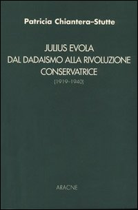 Julius Evola. Dal dadaismo alla rivoluzione conservatrice (1919-1940)