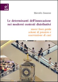 Le determinanti dell'innovazione nei moderni contesti distributivi. Nuove linee guida, schemi di pensiero e osservazione di casi