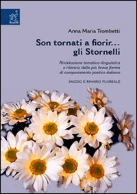 Son tornati a fiorir... Gli stornelli. Rivisitazione tematico-linguistica e rilancio della più breve forma di componimento poetico italiano. Saggio e rimario floreal