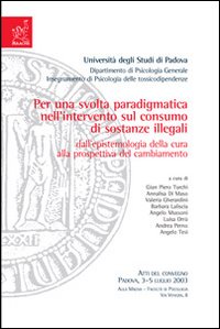 Per una svolta paradigmatica nell'intervento sul consumo di sostanze illegali. Dall'epistemologia della cura alla prospettiva del cambiamento. Atti del Convegno...