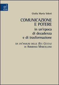 Comunicazione e potere in un'epoca di decadenza e di trasformazione. Da un'analisi delle Res gestae di Ammiano Marcellino