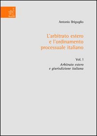 L'arbitrato estero e l'ordinamento processuale italiano. Vol. 1: Arbitrato estero e giurisdizione italiana