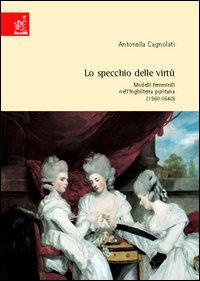 Lo specchio delle virtù. Modelli femminili nell'Inghilterra puritana (1560-1640)