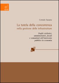 La tutela della concorrenza nella gestione delle infrastrutture. Profili civilistici, pubblicistici, fiscali e comunitari dell'intervento pubblico in economia