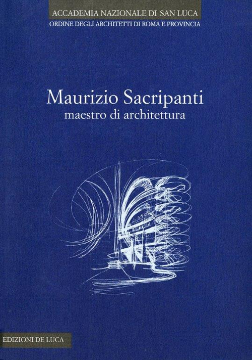 Maurizio Sacripanti. Maestro di architettura. Ediz. illustrata