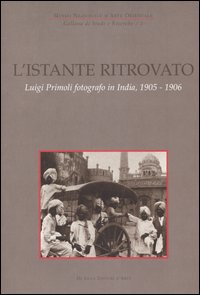 L'istante ritrovato. Luigi Primoli fotografo in India, 1905-1906. Catalogo della mostra (Roma, 19 maggio-5 settembre 2004)