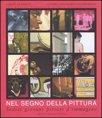 Nel segno della pittura. Sedici giovani pittori d'immagine. 49ª mostra nazionale d'arte contemporanea (Termoli, 23 luglio-26 settembre 2004)