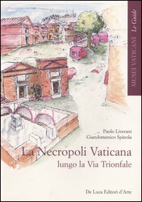 La necropoli vaticana lungo la via Trionfale. Ediz. illustrata