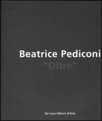 Beatrice Pediconi. Oltre. Catalogo della mostra (Bari, 6 aprile-6 maggio 2006). Ediz. italiana e inglese