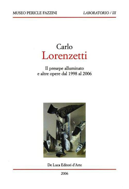 Carlo Lorenzetti. Il presepe illuminato e altre opere dal 1998 al 2006. Ediz. illustrata