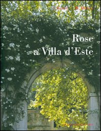 Rose a Villa d'Este. Ediz. illustrata