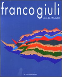 Franco Giuli. Opere dal 1959 al 2009. Ediz. illustrata