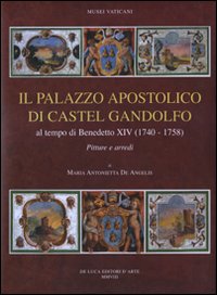 Il palazzo apostolico di Castel Gandolfo. Al tempo di Benedetto XIV (1740-1758). Pitture e arredi. Ediz. illustrata