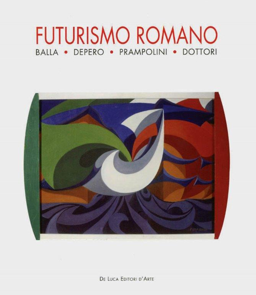 Futurismo romano. Balla, Depero, Prampolini, Dottori. Ediz. illustrata