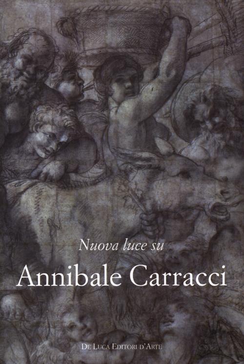 Nuova luce su Annibale Carracci. Ediz. illustrata