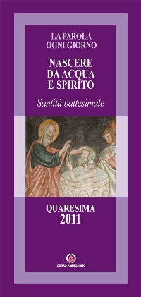 Nascere da acqua e spirito. Santità battesimale. Quaresima 2011