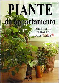 Piante da appartamento. Sceglierle, curarle, coltivarle