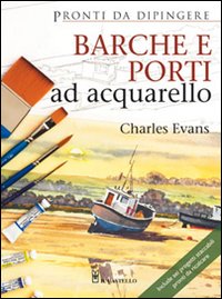 Barche e porti ad acquarello. Ediz. illustrata