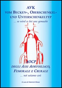 AVK vom Becken-, Oberschenkel- und Unterschenkeltyp... so wird as bei uns gemacht-AOCP degli assi aortoiliaco, femorale e crurale... noi usiamo così. Ediz. bilingue