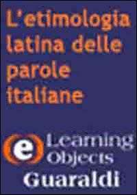 L'etimologia latina delle parole italiane. Viaggio nell'antica storia della nostra lingua. CD-ROM