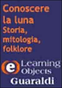 Conoscere la luna. Storia, mitologia, folklore. CD-ROM