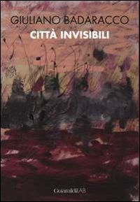 Giuliano Badaracco. Città invisibili. Ediz. illustrata