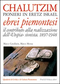 Chalutzim. Pionieri in Eretz Israel (1897-1948). Il contributo degli ebrei piemontesi alla realizzazione dell'«Utopia» sionista