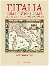 L'Italia nelle antiche carte dal Medioevo all'unità nazionale. Ediz. illustrata