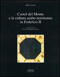 Castel del Monte e la cultura arabo-normanna di Federico II. Ediz. illustrata