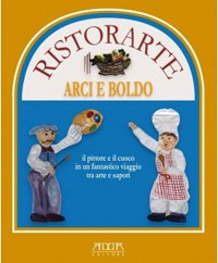 Ristorante Arci e Boldo. Il pittore e il cuoco in un fantastico viaggio tra arte e sapori