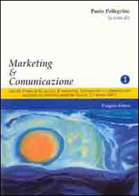 Marketing & comunicazione. Atti del forum delle agenzie di marketing, informazione e comunicazione insistenti sul territorio salentino (Lecce, 2-3 marzo 2007)
