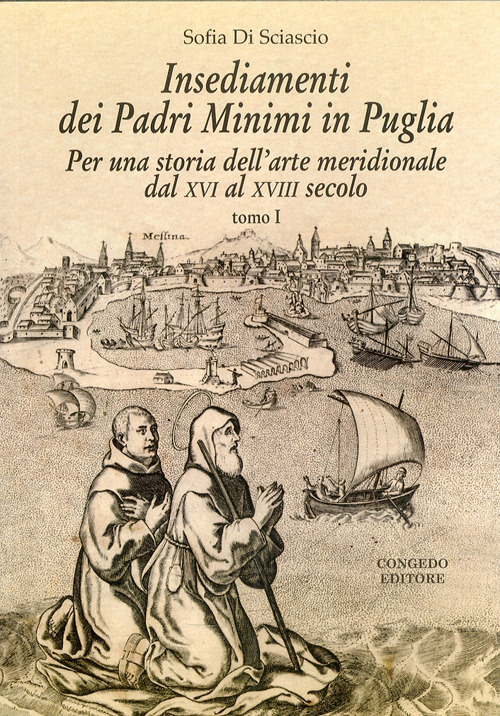 Insediamenti dei padri Minimi in Puglia. Per una storia dell'arte meridionale dal XVI al XVIII secolo. Vol. 1