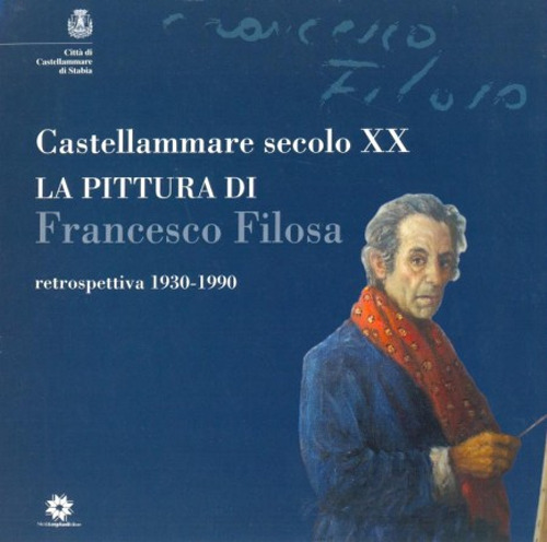 Castellammare secolo XX. La pittura di Francesco Filosa. Retrospettiva 1930-1990