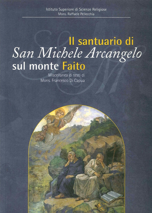 Il Santuario di San Michele a Faito. Il culto di San Michele nel territorio stabiano. Miscellanea di testi di Francesco Di Capua