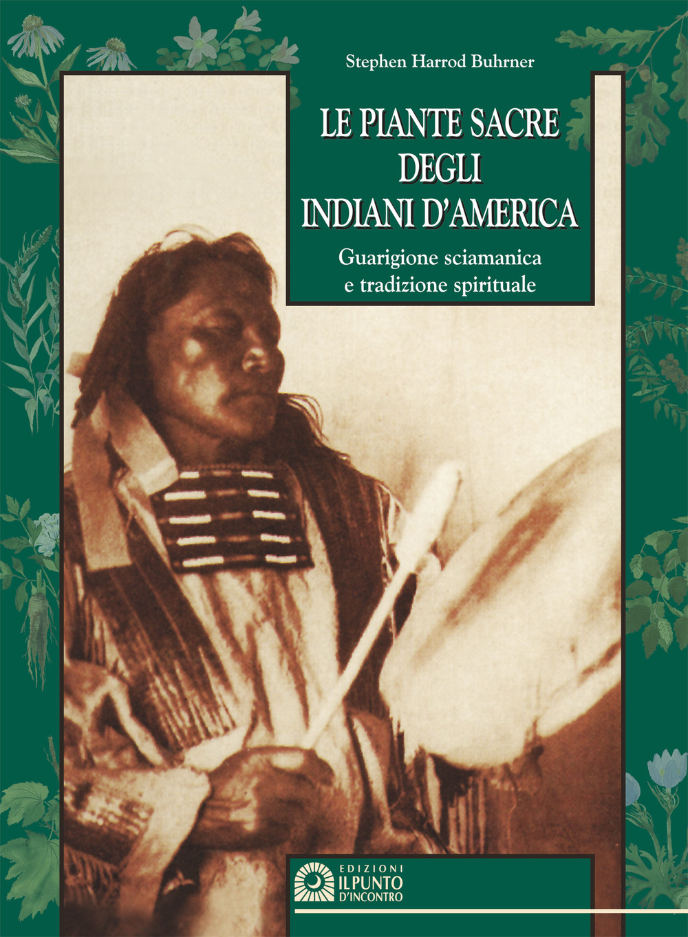 Le piante sacre degli indiani d'America. Guarigione sciamanica e tradizione spirituale