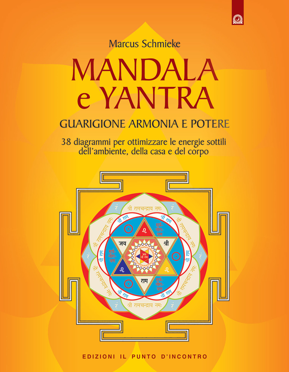 Yantra. Mandala di guarigione, armonia e potere. Strumenti di correzione delle energie per l'ambiente, la casa e la salute. Ediz. illustrata