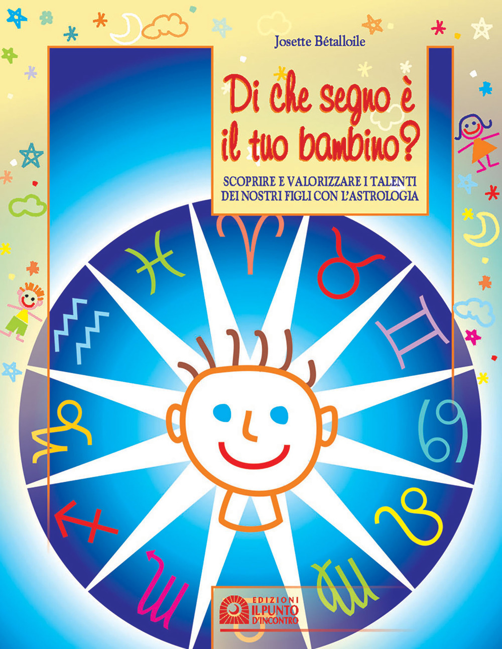 Di che segno è il tuo bambino. Scoprire e valorizzare i talenti dei nostri figli con l'astrologia